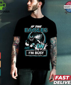 Official If The Philadelphia Eagles Are On – I’m Busy shirt