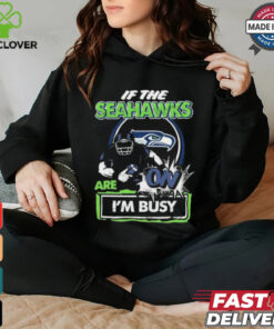 Official If The Seattle Seahawks Are On – I’m Busy shirt