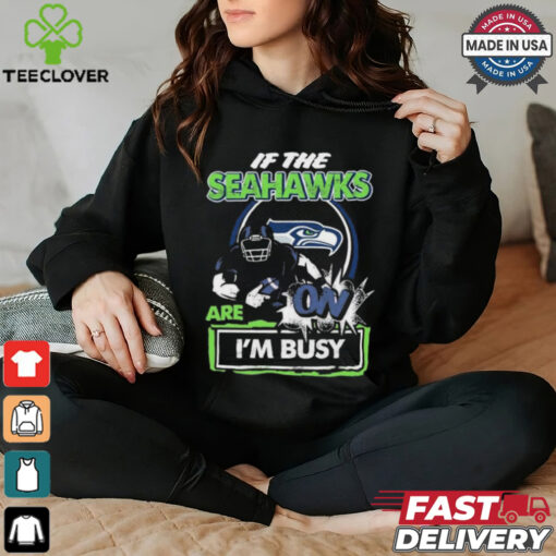Official If The Seattle Seahawks Are On – I’m Busy shirt