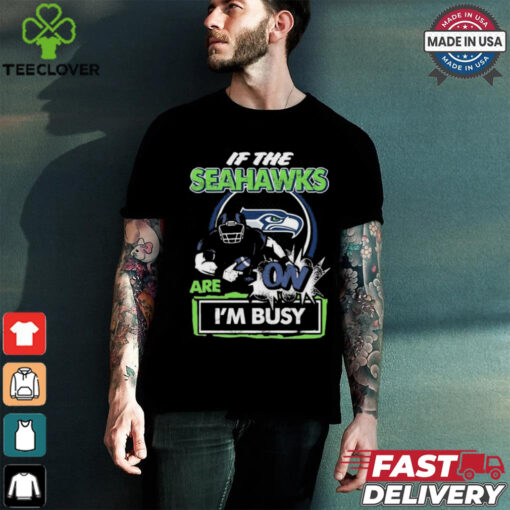 Official If The Seattle Seahawks Are On – I’m Busy shirt