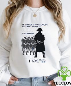 Official If There Is One Among You Who Wants To Kill His Emperor Here I Am T hoodie, sweater, longsleeve, shirt v-neck, t-shirt
