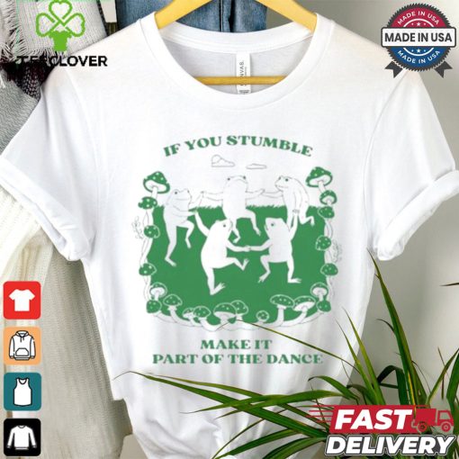 Official If You Stumble Make It Part Of The Dance Frog Shirt