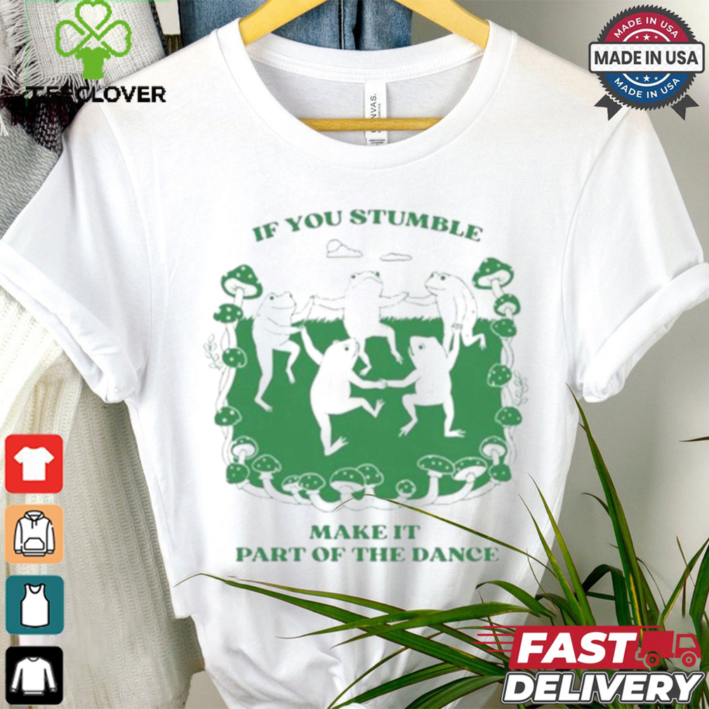 Official If You Stumble Make It Part Of The Dance Frog Shirt Official If You Stumble Make It Part Of The Dance Frog Shirt