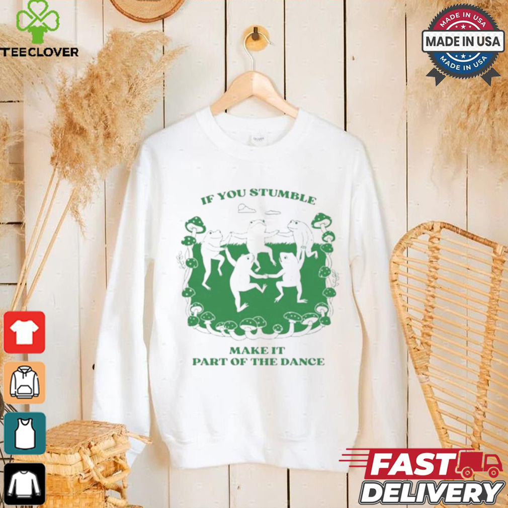 Official If You Stumble Make It Part Of The Dance Frog Shirt Official If You Stumble Make It Part Of The Dance Frog Shirt