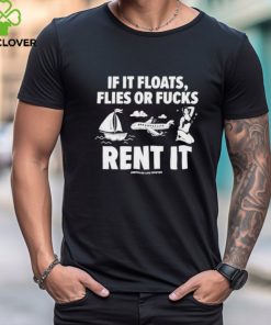 Official If it floats flies or fucks rent it assholes live forever shirt