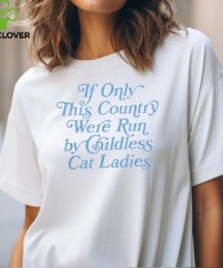 Official If only this country were run by childless cat ladies T shirt