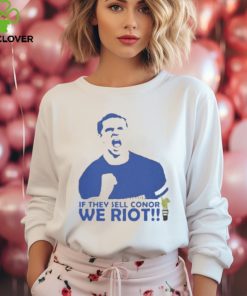 Official If they sell conor we riot Shirt