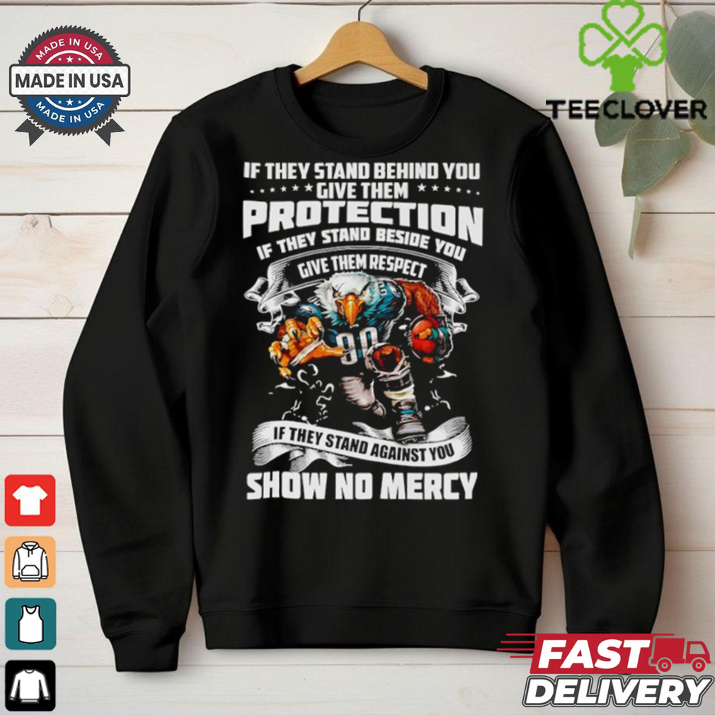 Official If they stand behind you give them protection if they stand beside you give them respect Philadelphia Eagles mascot shirt Official If they stand behind you give them protection if they stand beside you give them respect Philadelphia Eagles mascot shirt