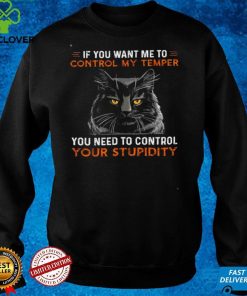 Official If you want me to control my temper you need to control your stupidity hoodie, sweater, longsleeve, shirt v-neck, t-shirt