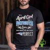 Official Im A April Girl And A Philadelphia Eagles Fan Which Means Im Pretty Much Perfect Shirt