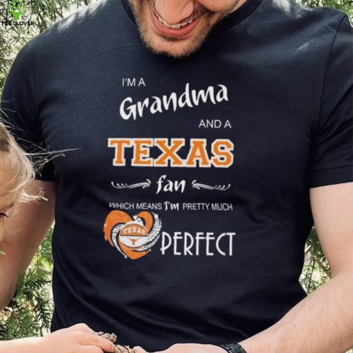 Official I’m A Grandma And A Texas Longhorns Basketball Fan Which Means I’m Pretty Much Perfect Shirt