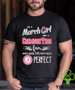 Official Im A March Girl And A Alabama Crimson Tide Fan Which Means Im Pretty Much Perfect Shirt