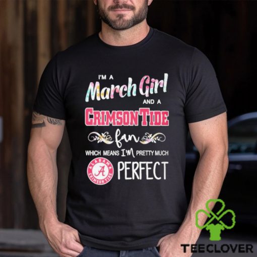 Official Im A March Girl And A Alabama Crimson Tide Fan Which Means Im Pretty Much Perfect Shirt