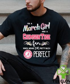 Official Im A March Girl And A Alabama Crimson Tide Fan Which Means Im Pretty Much Perfect Shirt
