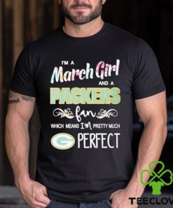 Official Im A March Girl And A Green Bay Packers Fan Which Means Im Pretty Much Perfect Shirt