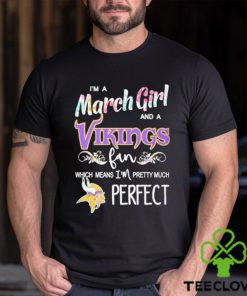 Official Im A March Girl And A Minnesota Vikings Fan Which Means Im Pretty Much Perfect Shirt