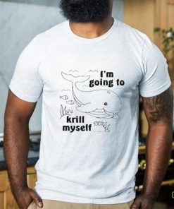 Official I’m Going To Krill Myself Shirt