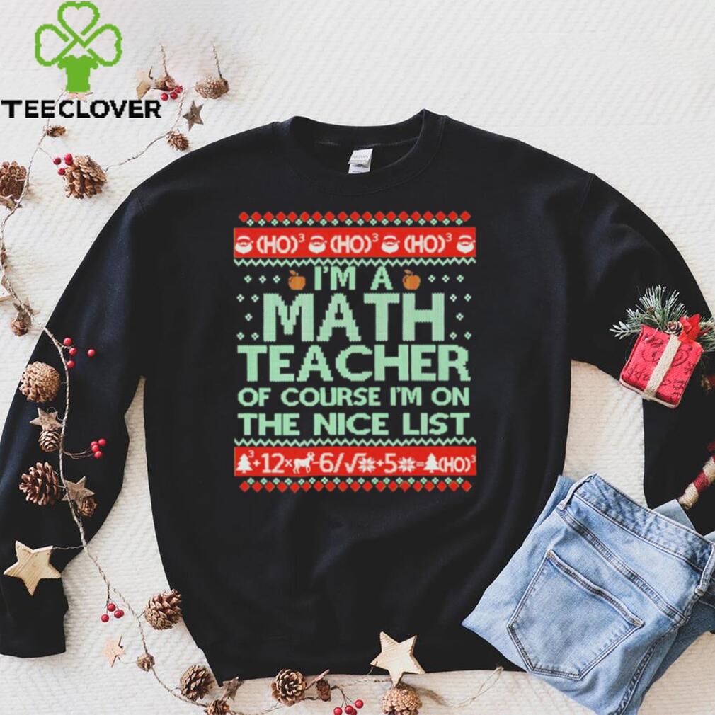 Official I’m Math Teacher Of Course I’m On the Nice List Christmas Ugly Sweater