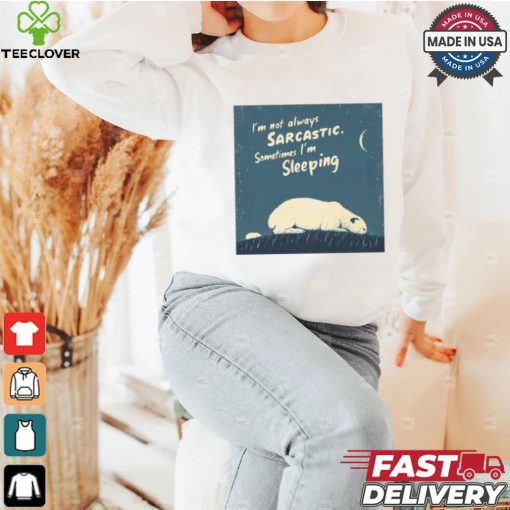 Official I’m Not Always Sarcastic Sometimes I’m Sleeping Polar Bear T shirt