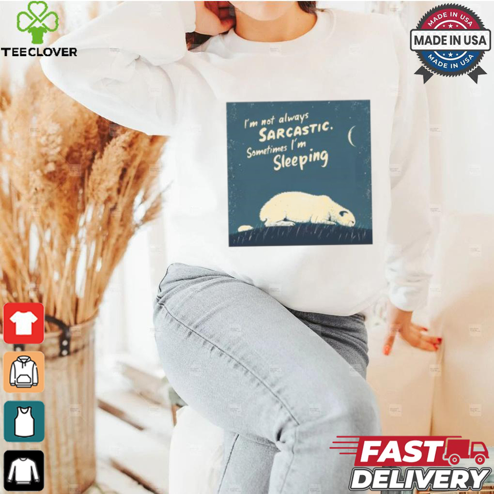 Official I’m Not Always Sarcastic Sometimes I’m Sleeping Polar Bear T shirt Official I’m Not Always Sarcastic Sometimes I’m Sleeping Polar Bear T shirt