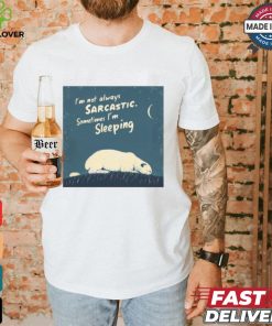 Official I’m Not Always Sarcastic Sometimes I’m Sleeping Polar Bear T shirt 1 Official I’m Not Always Sarcastic Sometimes I’m Sleeping Polar Bear T shirt