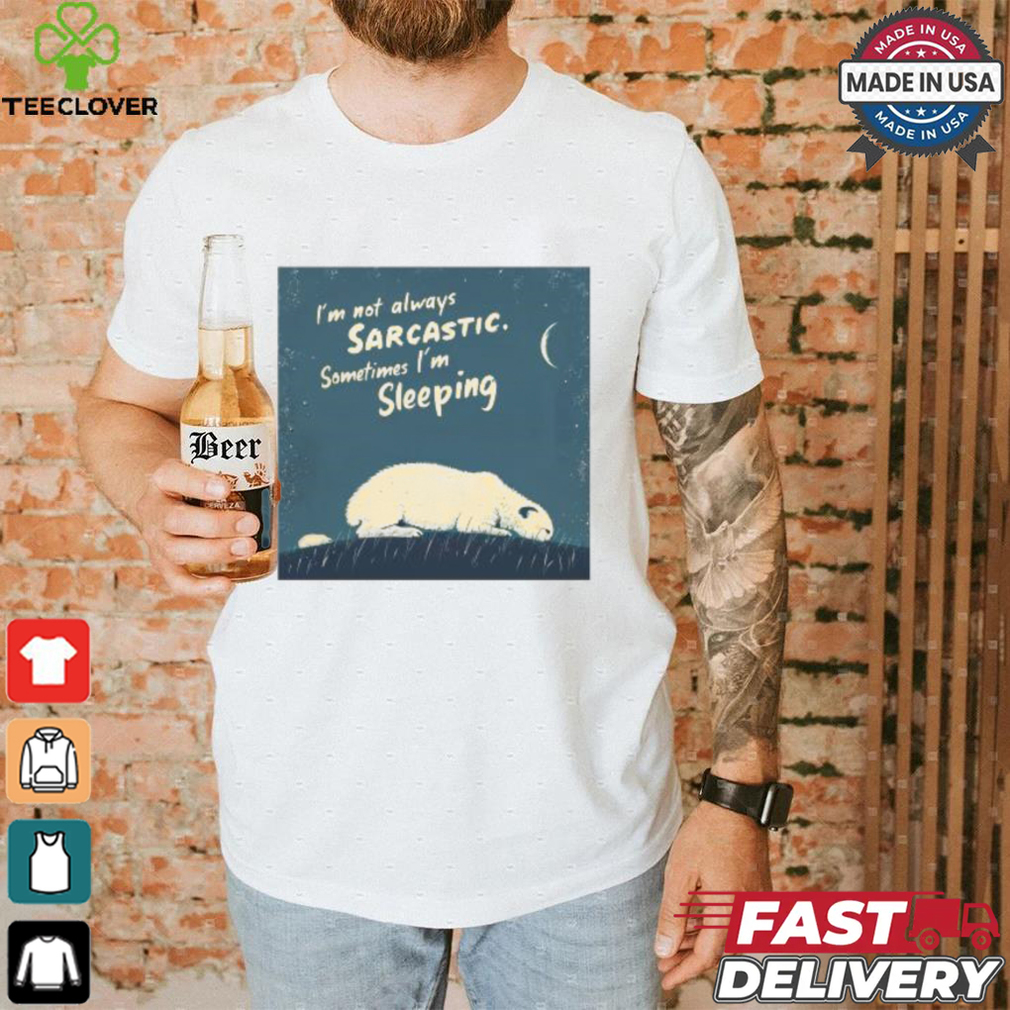 Official I’m Not Always Sarcastic Sometimes I’m Sleeping Polar Bear T shirt Official I’m Not Always Sarcastic Sometimes I’m Sleeping Polar Bear T shirt