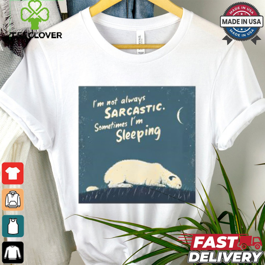 Official I’m Not Always Sarcastic Sometimes I’m Sleeping Polar Bear T shirt Official I’m Not Always Sarcastic Sometimes I’m Sleeping Polar Bear T shirt