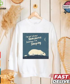 Official I’m Not Always Sarcastic Sometimes I’m Sleeping Polar Bear T shirt 3 Official I’m Not Always Sarcastic Sometimes I’m Sleeping Polar Bear T shirt