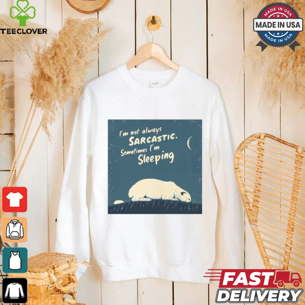 Official I’m Not Always Sarcastic Sometimes I’m Sleeping Polar Bear T shirt Official I’m Not Always Sarcastic Sometimes I’m Sleeping Polar Bear T shirt
