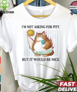 Official I’m Not Asking For Pity But It Would Be Nice t shirt