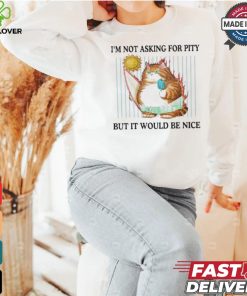 Official I’m Not Asking For Pity But It Would Be Nice t shirt 3 Official I’m Not Asking For Pity But It Would Be Nice t shirt