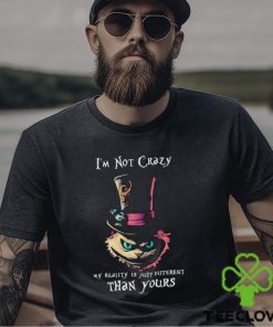 Official I’m Not Crazy My Reality Is Just Different Than Yours T shirt