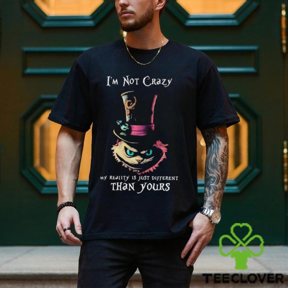Official I’m Not Crazy My Reality Is Just Different Than Yours T shirt Official I’m Not Crazy My Reality Is Just Different Than Yours T shirt