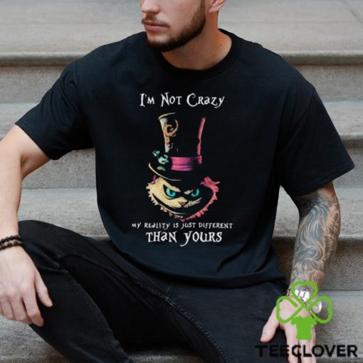 Official I’m Not Crazy My Reality Is Just Different Than Yours T shirt