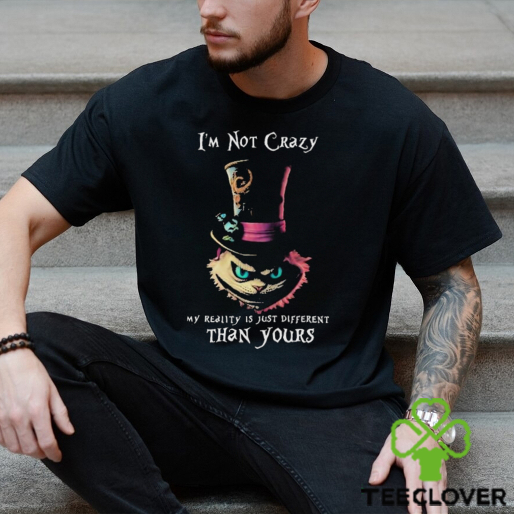 Official I’m Not Crazy My Reality Is Just Different Than Yours T shirt Official I’m Not Crazy My Reality Is Just Different Than Yours T shirt