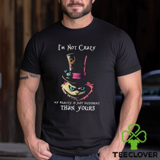 Official I’m Not Crazy My Reality Is Just Different Than Yours T shirt