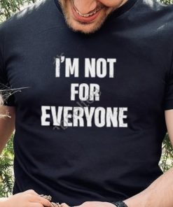 Official I’m Not For Everyone Shirt