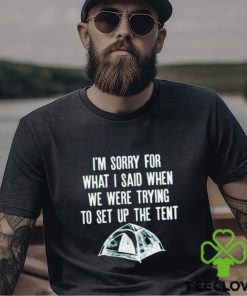 Official I’m Sorry For What I Said When We Were Trying To Set Up The Tent Shirt