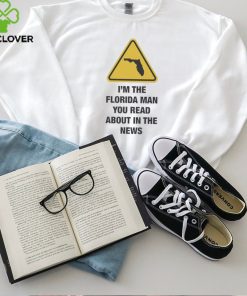 Official I’m The Florida Man You Read About In The News Shirt