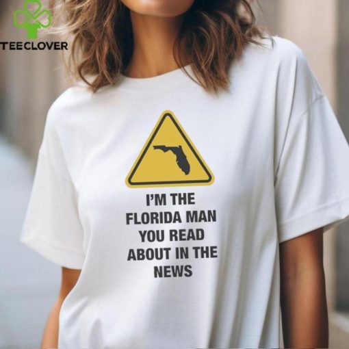 Official I’m The Florida Man You Read About In The News Shirt