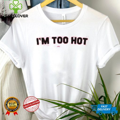 Official I’m Too Hot T Shirt Very British Problems Merch shirt