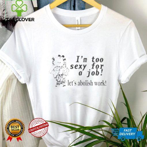 Official I’m Too Sexy For A Job Let’s Abolish Work New t shirt