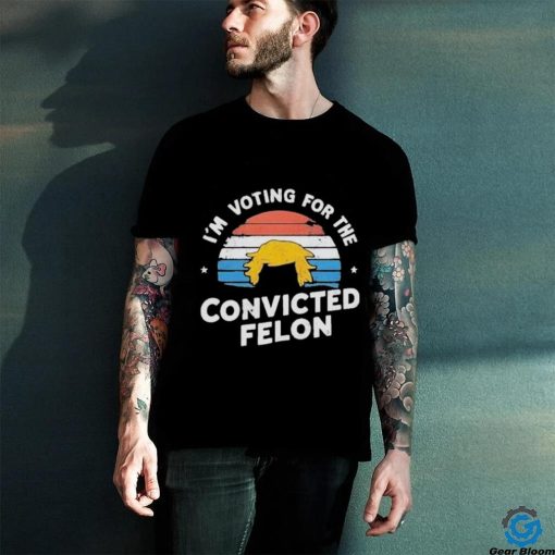 Official I’m Voting For The Convicted Felon Trump Maga 2024 Vintage T hoodie, sweater, longsleeve, shirt v-neck, t-shirt