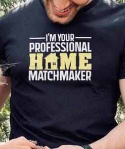 Official I’m Your Professional Home Matchmaker Tee Shirt