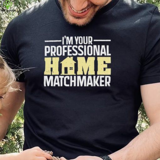 Official I’m Your Professional Home Matchmaker Tee Shirt