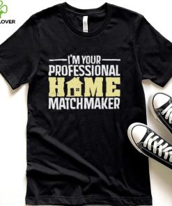 Official I’m Your Professional Home Matchmaker Tee Shirt