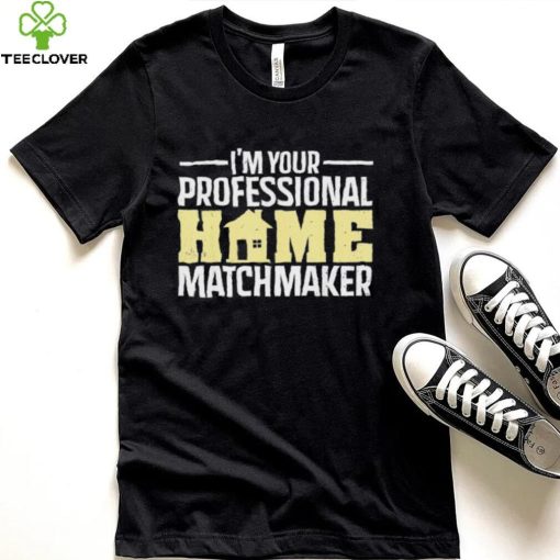 Official I’m Your Professional Home Matchmaker Tee Shirt