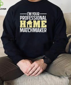 Official I’m Your Professional Home Matchmaker Tee Shirt