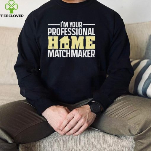 Official I’m Your Professional Home Matchmaker Tee Shirt