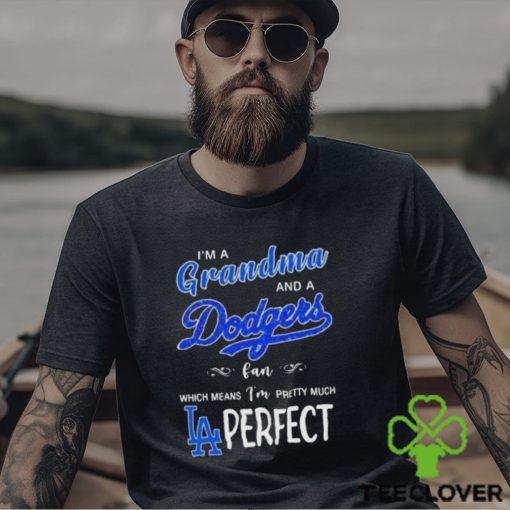 Official I’m a grandma and a los angeles Dodgers fan which means I’m pretty much perfect 2024 hoodie, sweater, longsleeve, shirt v-neck, t-shirt